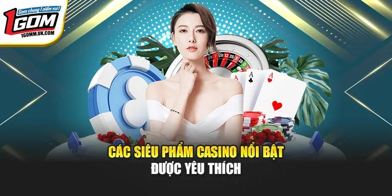 Casino Online 1Gom - Sân Chơi Đẳng Cấp Hàng Đầu Được Yêu Thích Các siêu phẩm casino nổi bật được yêu thích