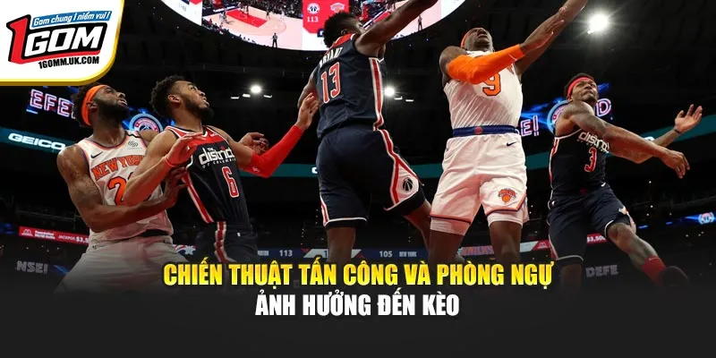 Soi Kèo Bóng Rổ - Dự Đoán Chuẩn Xác Ngay Tại 1GOM Chiến thuật tấn công và phòng ngự ảnh hưởng đến kèo