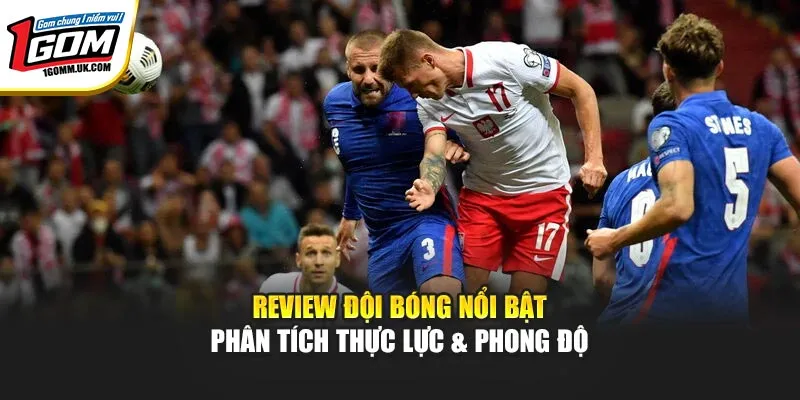 Review Đội Bóng Nổi Bật – 1GOM Phân Tích Thực Lực & Phong Độ Review Đội Bóng Nổi Bật – 1GOM Phân Tích Thực Lực & Phong Độ