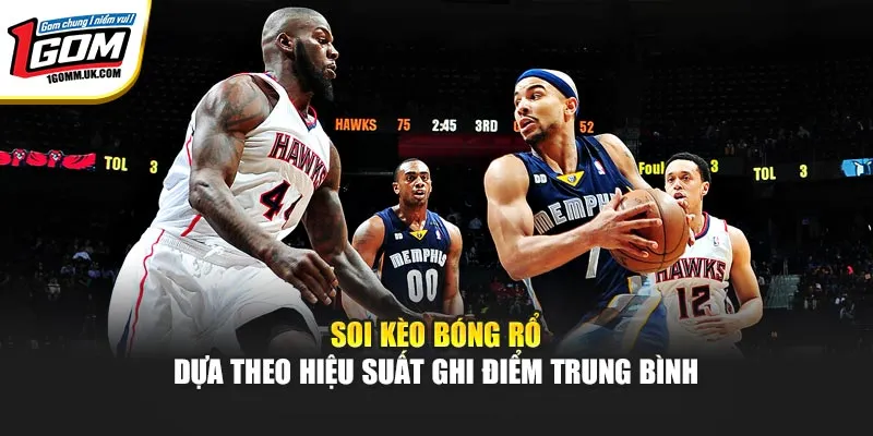 Soi Kèo Bóng Rổ - Dự Đoán Chuẩn Xác Ngay Tại 1GOM Soi kèo bóng rổ dựa theo hiệu suất ghi điểm trung bình